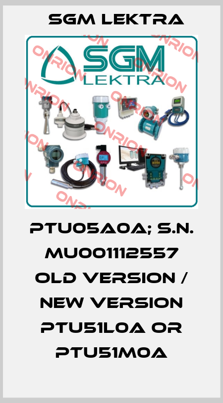 PTU05A0A; S.N. MU001112557 old version / new version PTU51L0A or PTU51M0A Sgm Lektra