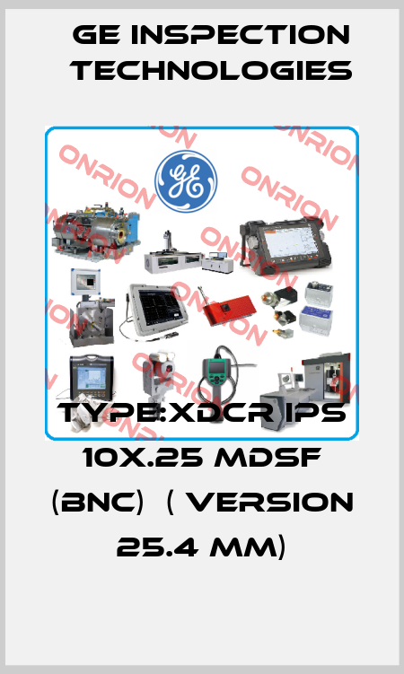 Type:XDCR IPS 10x.25 MDSF (BNC)  ( version 25.4 mm) GE Inspection Technologies