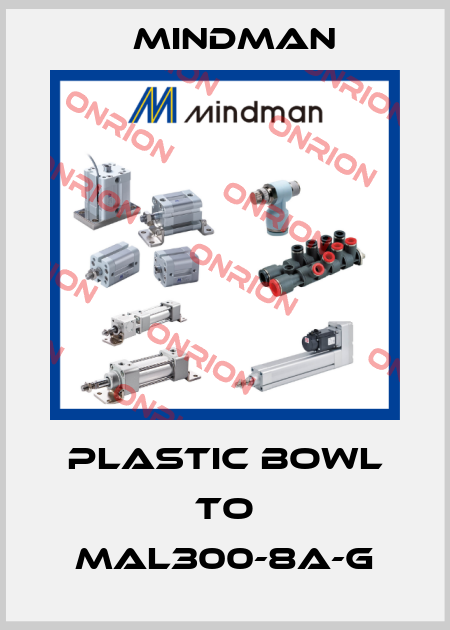 plastic bowl to MAL300-8A-G Mindman