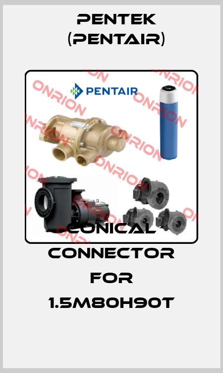 conical connector for 1.5M80H90T Pentek (Pentair)