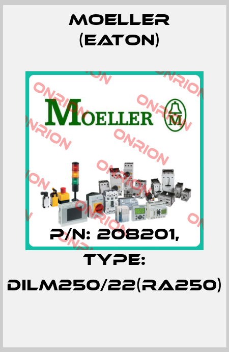 p/n: 208201, Type: DILM250/22(RA250) Moeller (Eaton)