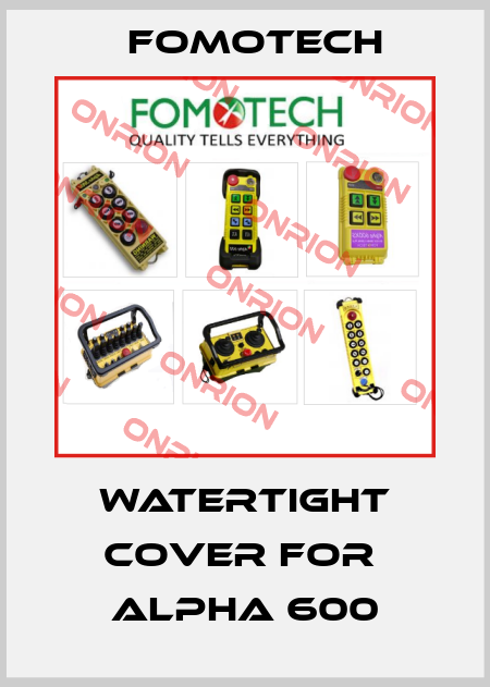 watertight cover for  Alpha 600 Fomotech