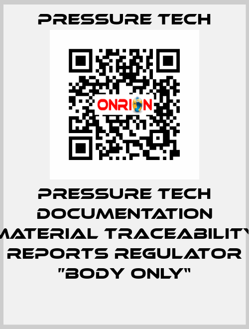 Pressure Tech Documentation Material Traceability Reports Regulator ”Body Only“ Pressure Tech