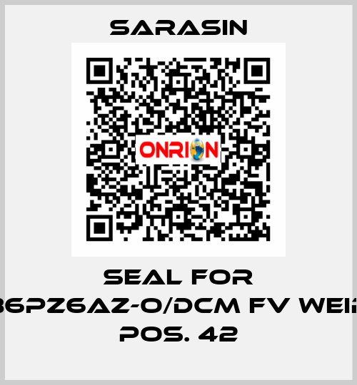 seal for 86PZ6AZ-O/DCM FV WEIR  pos. 42 Sarasin