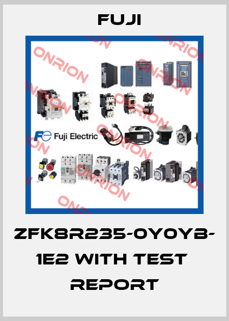 ZFK8R235-0Y0YB- 1E2 WITH TEST  REPORT Fuji