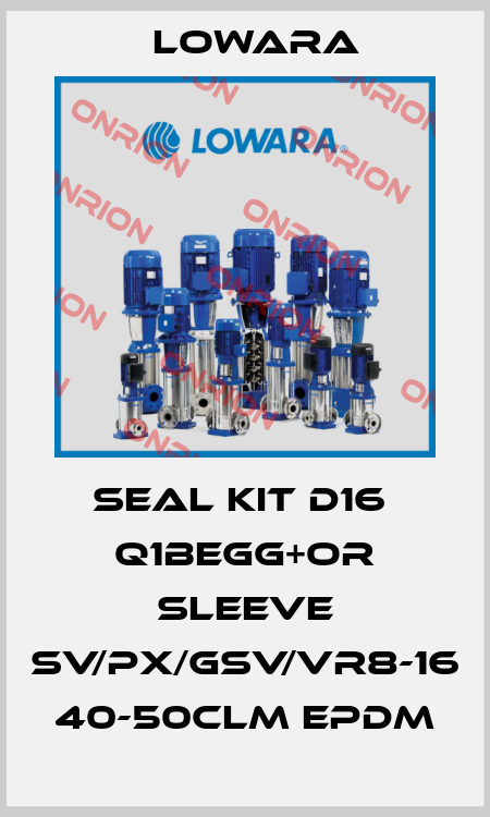 Seal Kit D16  Q1BEGG+OR SLEEVE SV/PX/GSV/VR8-16 40-50CLM EPDM Lowara