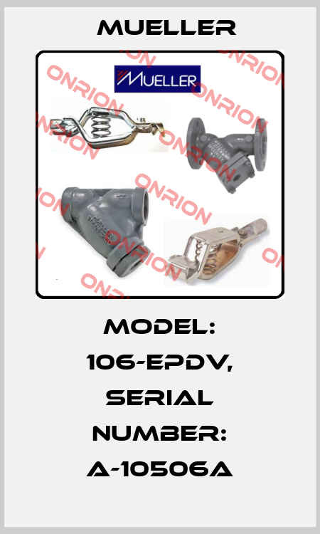 Model: 106-EPDV, Serial Number: A-10506A Mueller