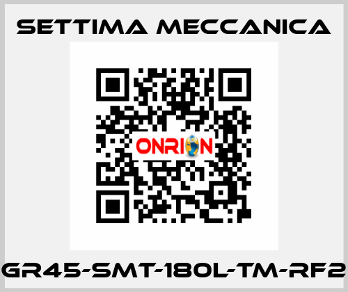 GR45-SMT-180L-TM-RF2 Settima Meccanica