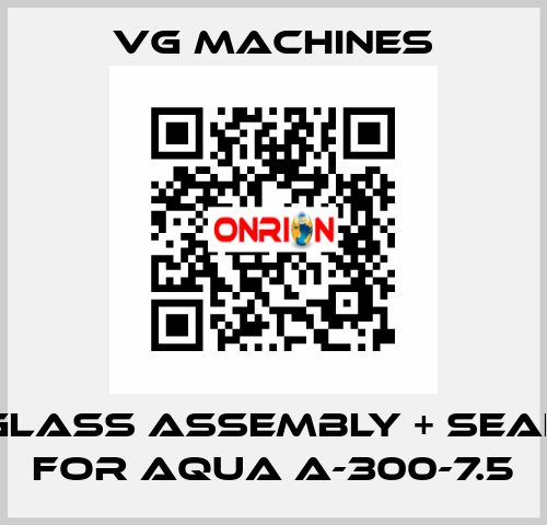 glass assembly + seal for Aqua A-300-7.5 VG Machines