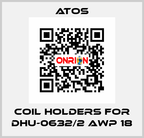 coil holders for DHU-0632/2 AWP 18 Atos