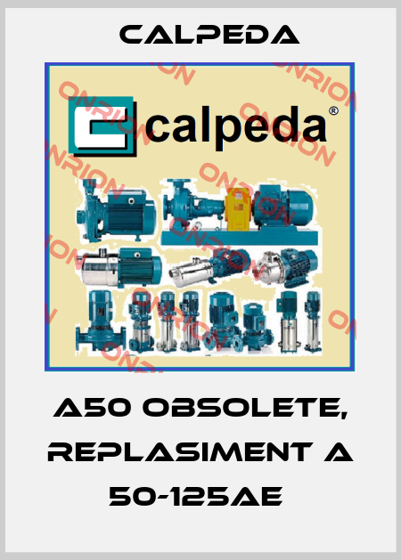 A50 obsolete, replasiment A 50-125AE  Calpeda