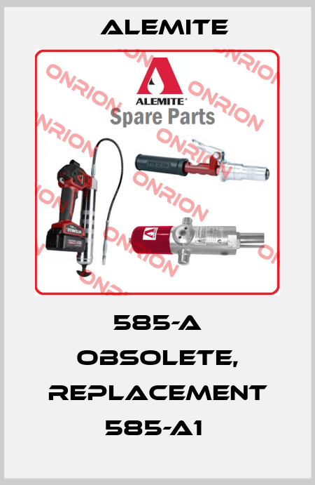 585-A obsolete, replacement 585-A1  Alemite