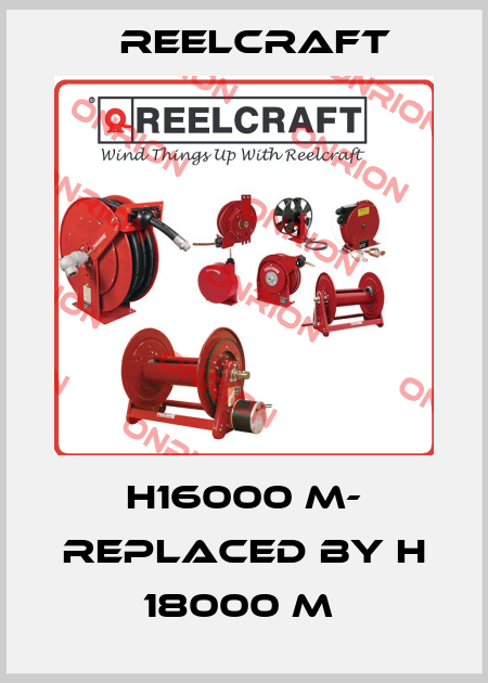 H16000 M- replaced by H 18000 M  Reelcraft