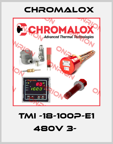 TMI -18-100P-E1 480V 3-  Chromalox