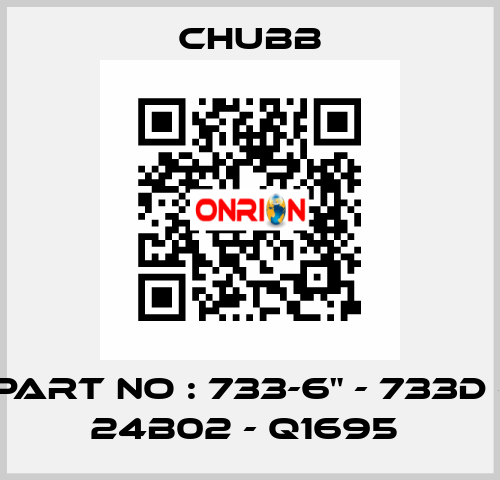 PART NO : 733-6" - 733D - 24B02 - Q1695  Chubb